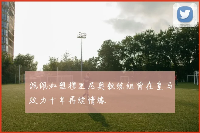 佩佩加盟穆里尼奥教练组曾在皇马效力十年再续情缘