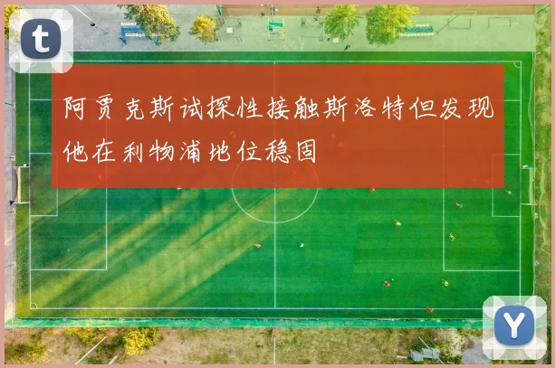 阿贾克斯试探性接触斯洛特但发现他在利物浦地位稳固