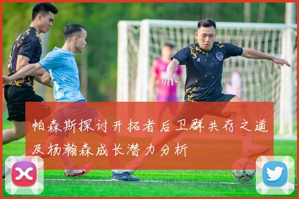 帕森斯探讨开拓者后卫群共存之道及杨瀚森成长潜力分析