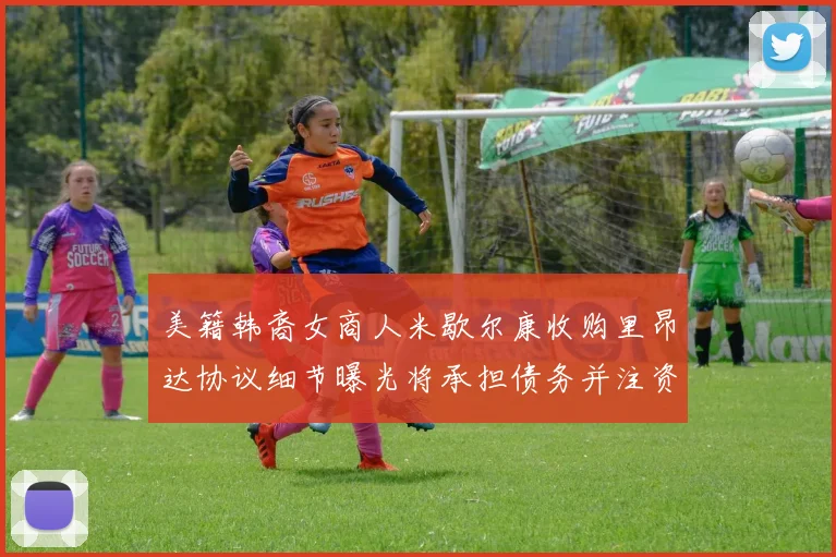 美籍韩裔女商人米歇尔康收购里昂达协议细节曝光将承担债务并注资